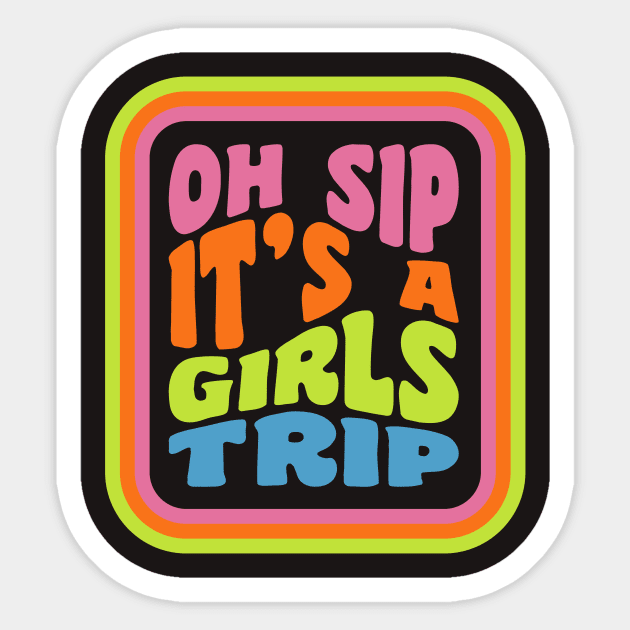 Girls Trip Oh Sip It's A Girls Trip Vacation Group Matching Sticker by PodDesignShop